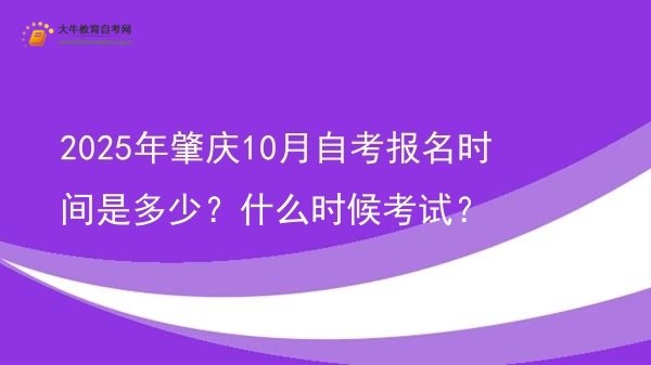 2025年肇庆10月自考报名时间是多少？什么时候考试？图片