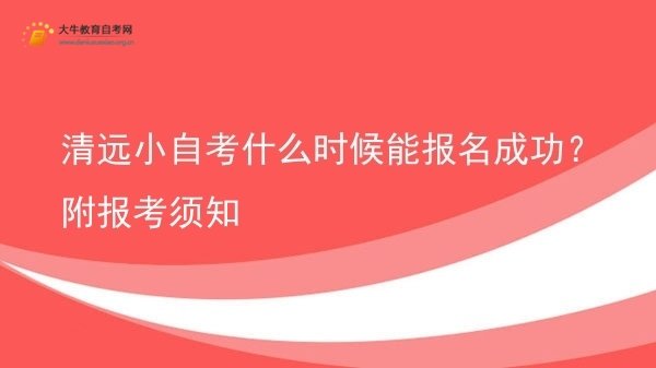 清远小自考什么时候能报名成功？附报考须知图片