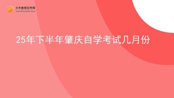 25年下半年肇庆自学考试几月份图片