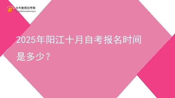 2025年阳江十月自考报名时间是多少？图片