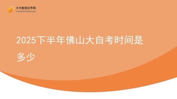 2025下半年佛山大自考时间是多少图片
