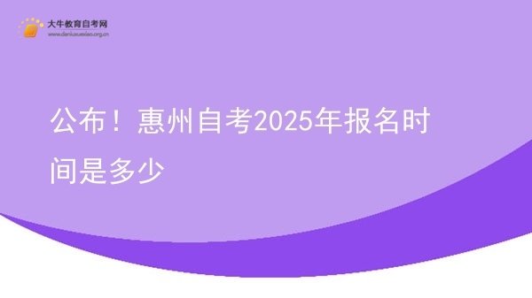 公布！惠州自考2025年报名时间是多少图片
