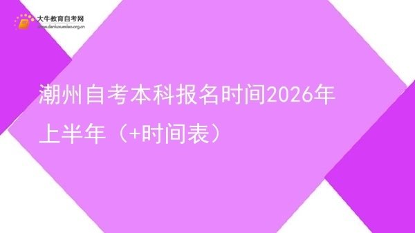 潮州自考本科报名时间2026年上半年（+时间表）图片