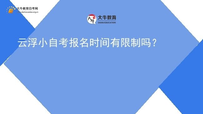 云浮小自考报名时间有限制吗?图片