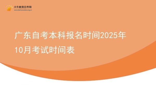 广东自考本科报名时间2025年10月考试时间表图片