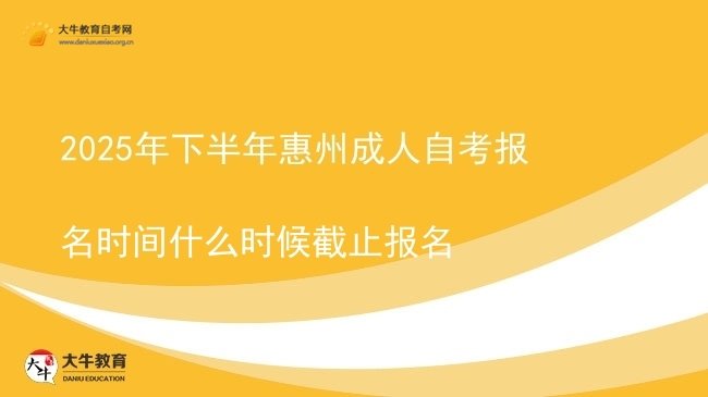 2025年下半年惠州成人自考报名时间什么时候截止报名图片