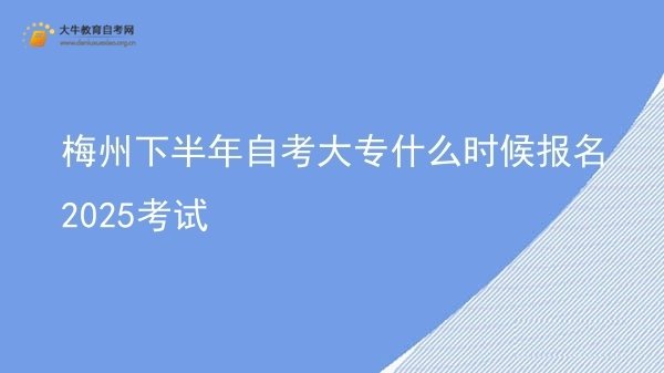梅州下半年自考大专什么时候报名2025考试图片