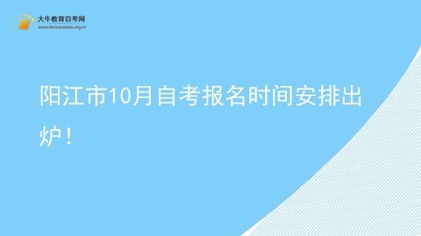 阳江市10月自考报名时间安排出炉！图片