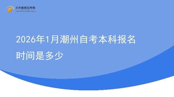 2026年1月潮州自考本科报名时间是多少图片