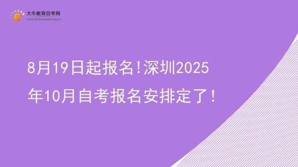 8月19日起报名!深圳2025年10月自考报名安排定了！图片