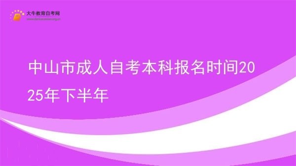 中山市成人自考本科报名时间2025年下半年图片