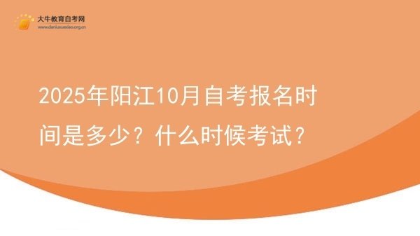 2025年阳江10月自考报名时间是多少？什么时候考试？图片