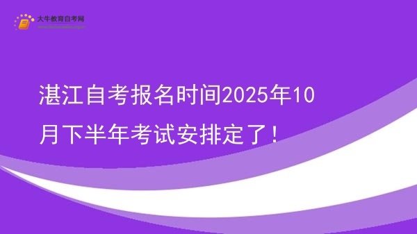 湛江自考报名时间2025年10月下半年考试安排定了！图片