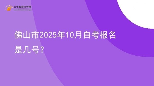 佛山市2025年10月自考报名是几号？图片