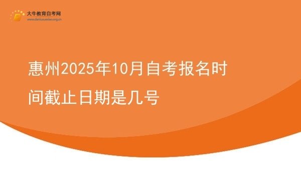 惠州2025年10月自考报名时间截止日期是几号图片