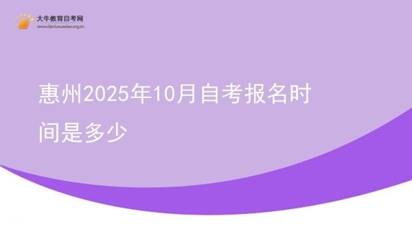 惠州2025年10月自考报名时间是多少图片