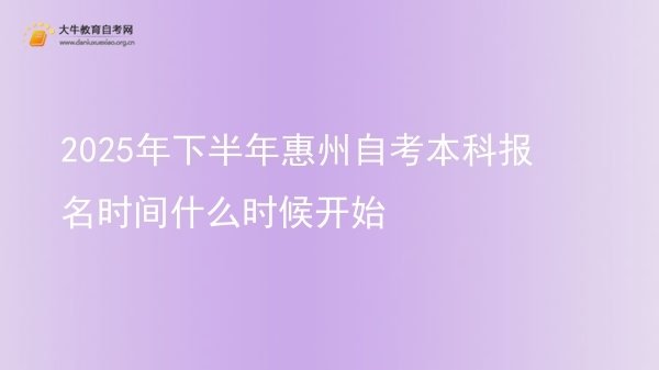 2025年下半年惠州自考本科报名时间什么时候开始图片