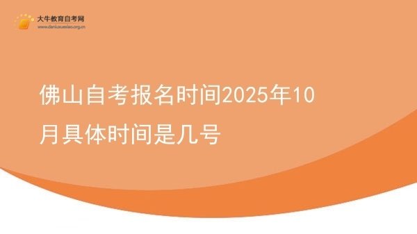 佛山自考报名时间2025年10月具体时间是几号图片