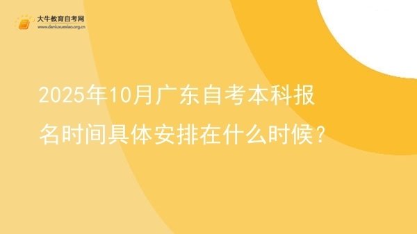 2025年10月广东自考本科报名时间具体安排在什么时候？图片