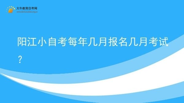 阳江小自考每年几月报名几月考试？图片