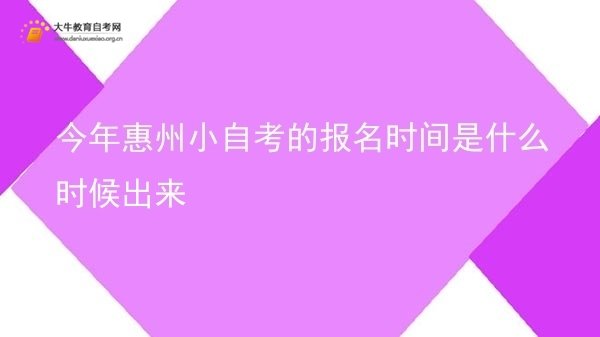 今年惠州小自考的报名时间是什么时候出来图片