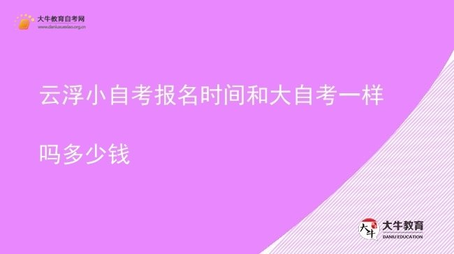 云浮小自考报名时间和大自考一样吗多少钱图片