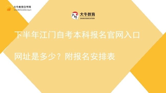 下半年江门自考本科报名官网入口网址是多少？附报名安排表图片