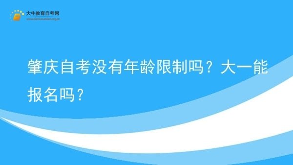 肇庆自考没有年龄限制吗？大一能报名吗？图片