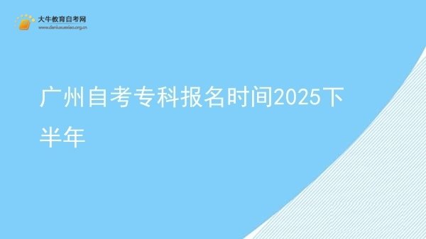 广州自考专科报名时间2025下半年图片