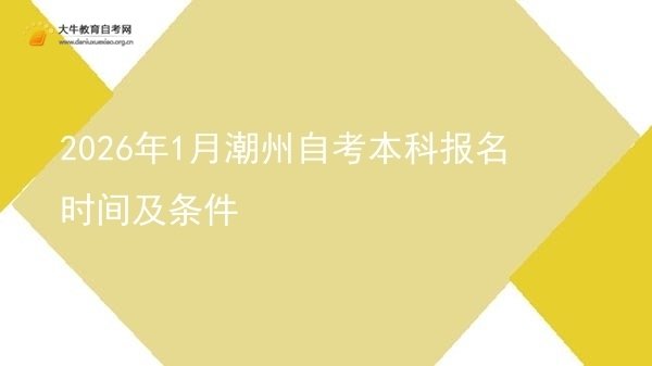 2026年1月潮州自考本科报名时间及条件图片