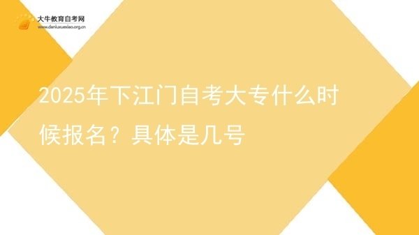 2025年下江门自考大专什么时候报名？具体是几号图片
