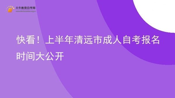 快看！上半年清远市成人自考报名时间大公开图片