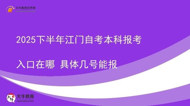 2025下半年江门自考本科报考入口在哪 具体几号能报图片