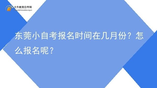 东莞小自考报名时间在几月份？怎么报名呢？图片