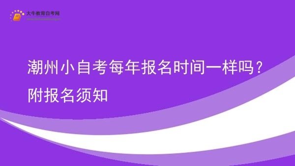 潮州小自考每年报名时间一样吗？附报名须知图片