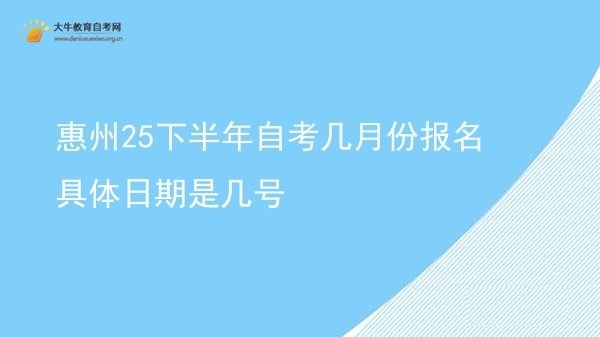 惠州25下半年自考几月份报名 具体日期是几号图片