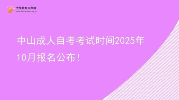 中山成人自考考试时间2025年10月报名公布！图片