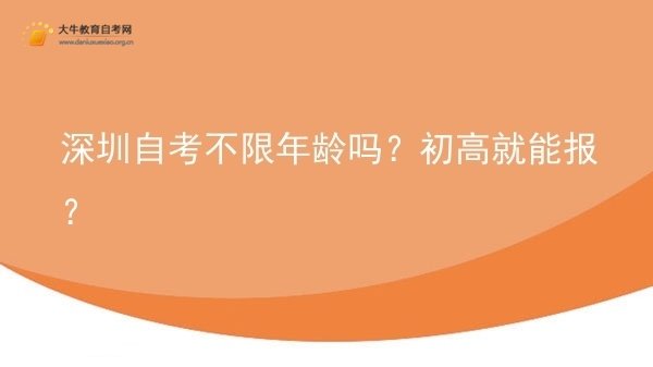 深圳自考不限年龄吗？初高就能报？图片