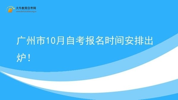 广州市10月自考报名时间安排出炉！图片