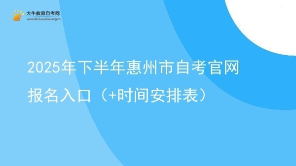 2025年下半年惠州市自考官网报名入口（+时间安排表）图片