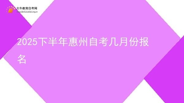 2025下半年惠州自考几月份报名图片