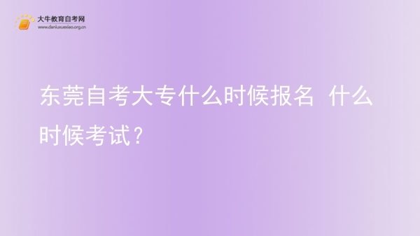 东莞自考大专什么时候报名 什么时候考试？图片