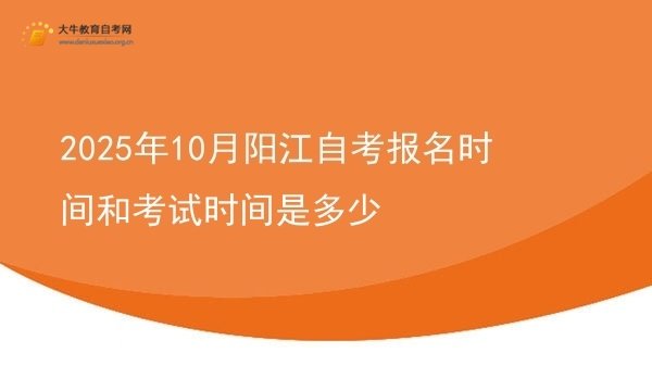 2025年10月阳江自考报名时间和考试时间是多少图片