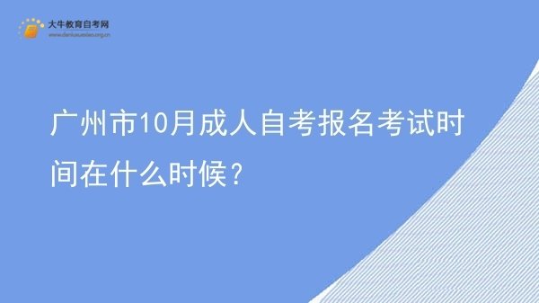 广州市10月成人自考报名考试时间在什么时候？图片