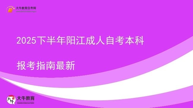 2025下半年阳江成人自考本科报考指南最新图片