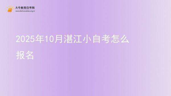 2025年10月湛江小自考怎么报名图片