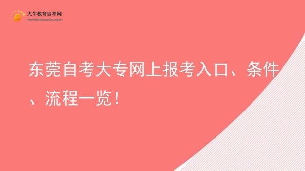东莞自考大专网上报考入口、条件、流程一览！图片