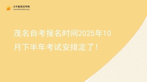 茂名自考报名时间2025年10月下半年考试安排定了！图片