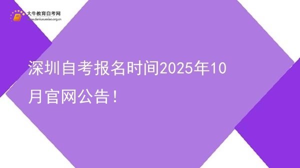 深圳自考报名时间2025年10月官网公告！图片