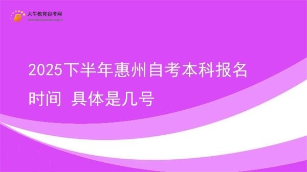 2025下半年惠州自考本科报名时间 具体是几号图片